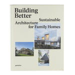 BUILDING BETTER - SUSTAINABLE ARCHITECTURE FOR FAMILY HOMES