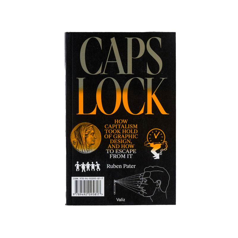 CAPS LOCK: HOW CAPITALISM TOOK HOLD OF GRAPHIC DESIGN, AND HOW TO ESCAPE FROM IT