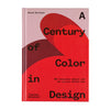 A CENTURY OF COLOR IN DESIGN: 250 INNOVATIVE OBJECTS AND THE STORIES BEHIND THEM